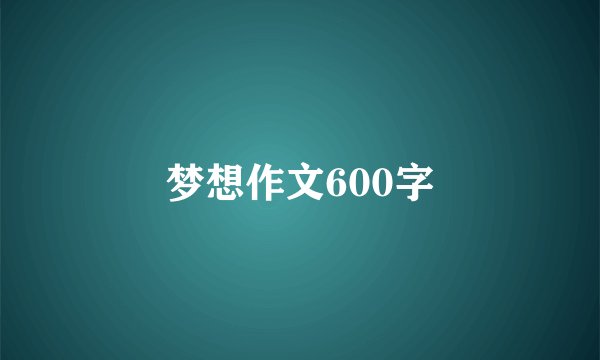 梦想作文600字