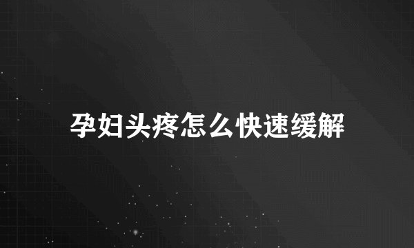 孕妇头疼怎么快速缓解
