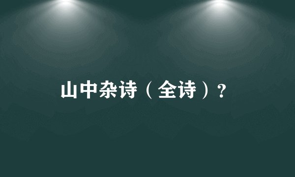 山中杂诗（全诗）？