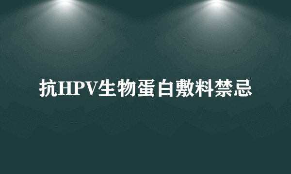 抗HPV生物蛋白敷料禁忌