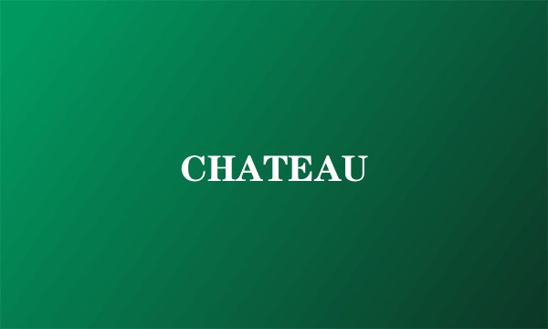 CHATEAU