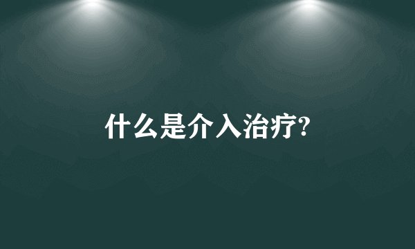 什么是介入治疗?