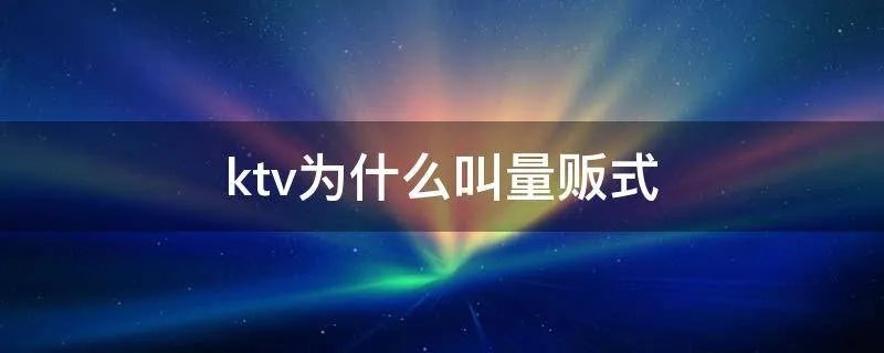 ktv为什么叫量贩式