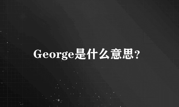 George是什么意思？