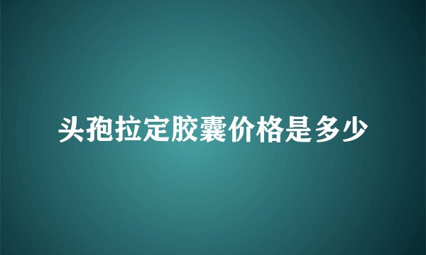 头孢拉定胶囊价格是多少