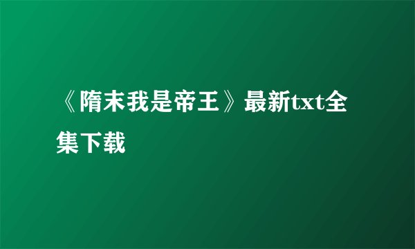 《隋末我是帝王》最新txt全集下载