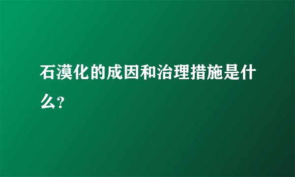 石漠化的成因和治理措施是什么？