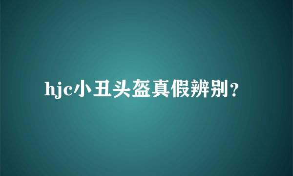 hjc小丑头盔真假辨别？
