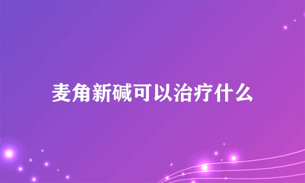 麦角新碱可以治疗什么