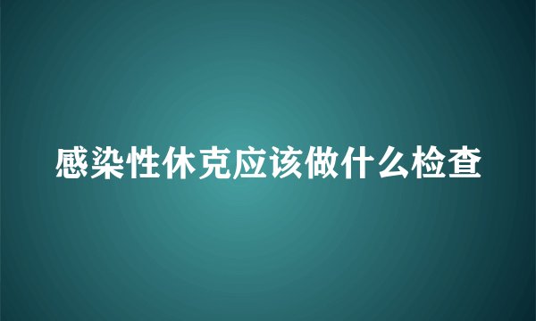 感染性休克应该做什么检查