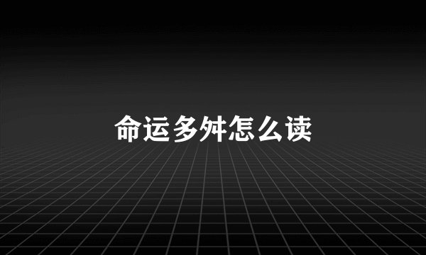 命运多舛怎么读