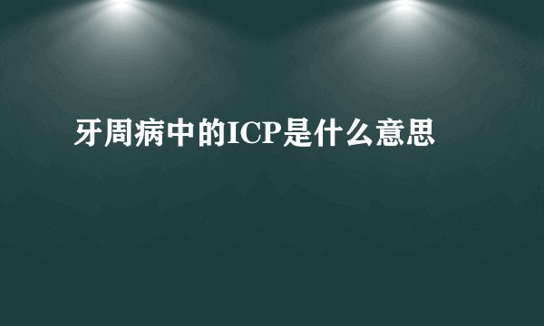 牙周病中的ICP是什么意思