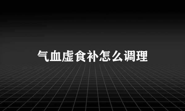 气血虚食补怎么调理