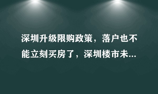 深圳升级限购政策，落户也不能立刻买房了，深圳楼市未来怎么看？