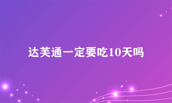 达芙通一定要吃10天吗