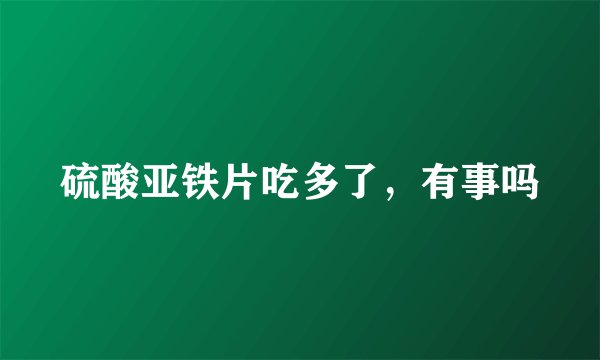 硫酸亚铁片吃多了，有事吗