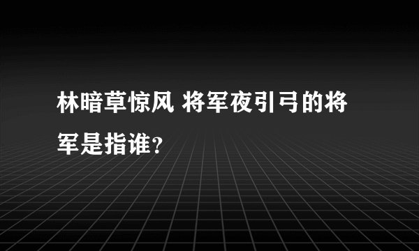 林暗草惊风 将军夜引弓的将军是指谁？