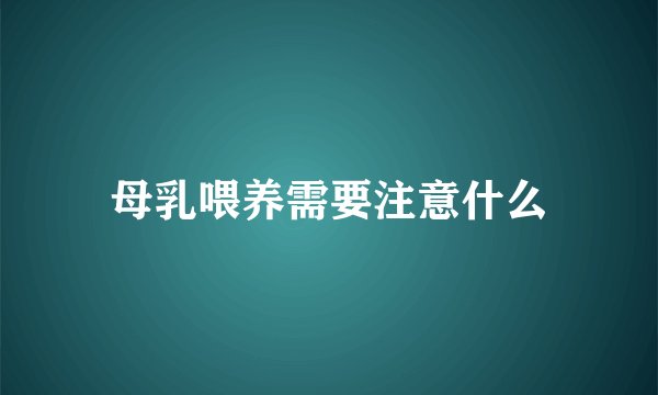 母乳喂养需要注意什么