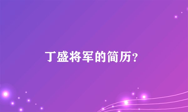 丁盛将军的简历？