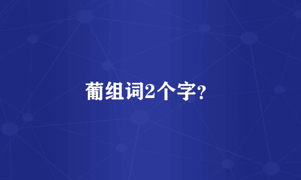 葡组词2个字？