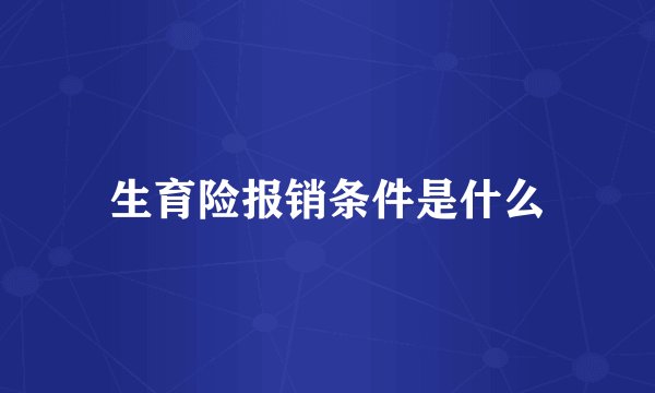 生育险报销条件是什么