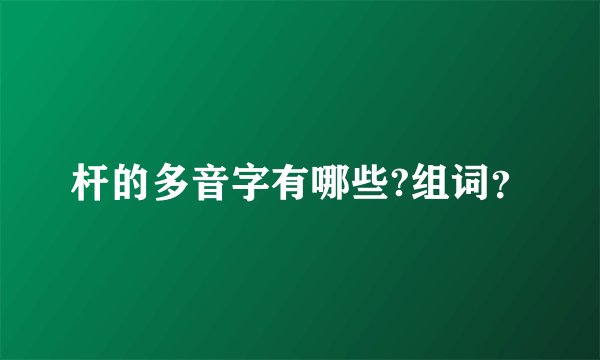 杆的多音字有哪些?组词？