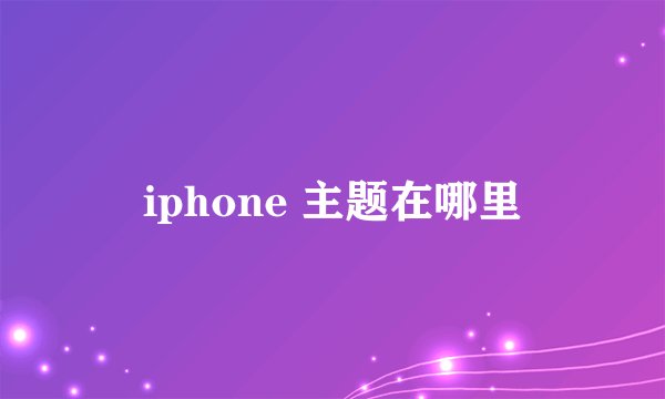 iphone 主题在哪里