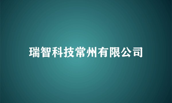 瑞智科技常州有限公司