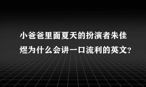 小爸爸里面夏天的扮演者朱佳煜为什么会讲一口流利的英文？