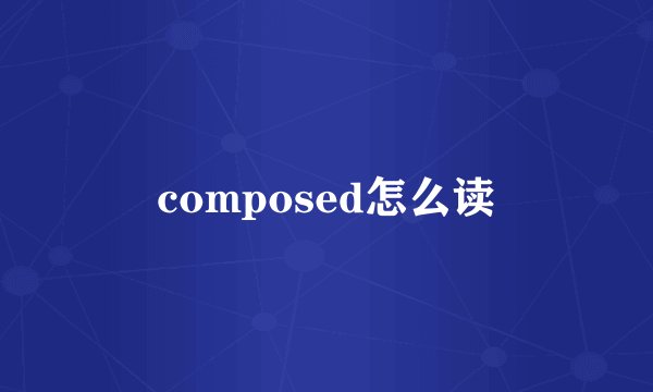 composed怎么读