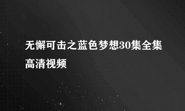 无懈可击之蓝色梦想30集全集高清视频
