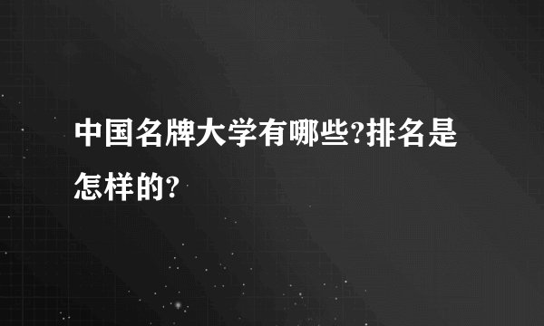 中国名牌大学有哪些?排名是怎样的?