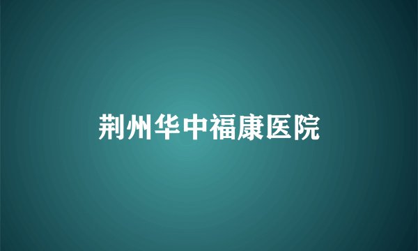 荆州华中福康医院