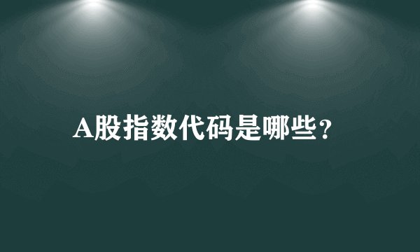 A股指数代码是哪些？