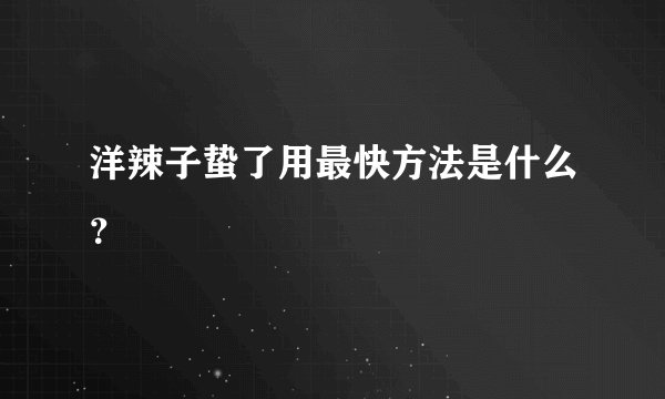 洋辣子蛰了用最快方法是什么？