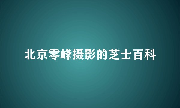 北京零峰摄影的芝士百科