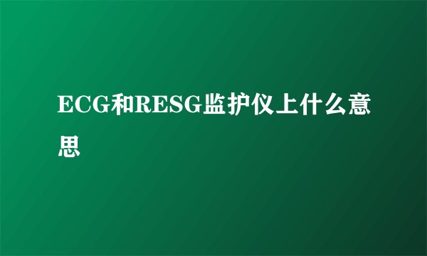 ECG和RESG监护仪上什么意思