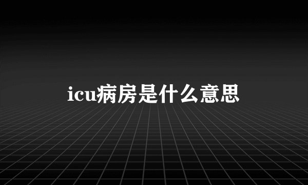 icu病房是什么意思
