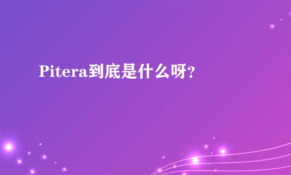 Pitera到底是什么呀?