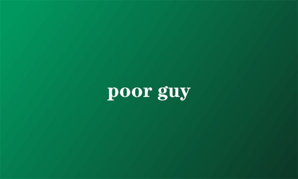 poor guy