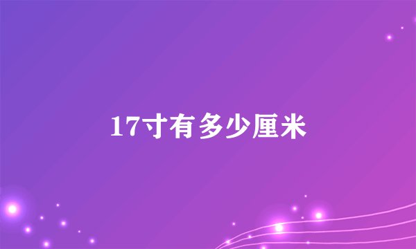 17寸有多少厘米