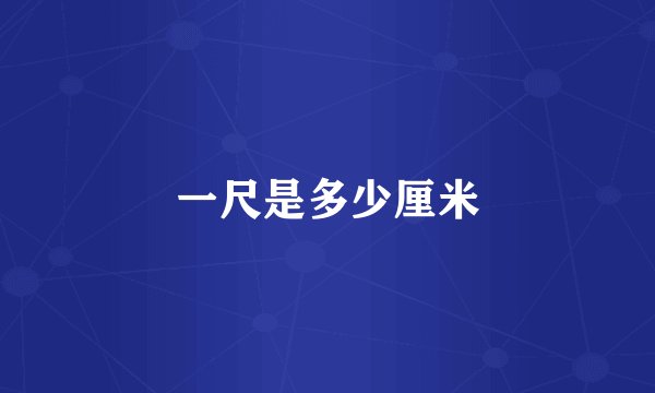 一尺是多少厘米