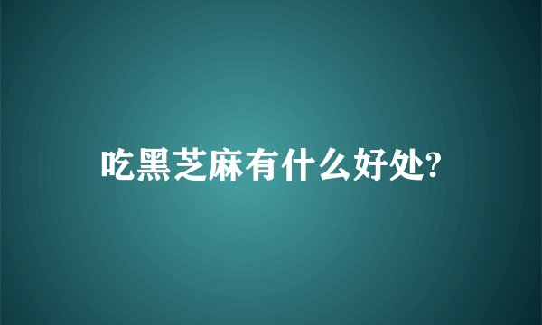 吃黑芝麻有什么好处?