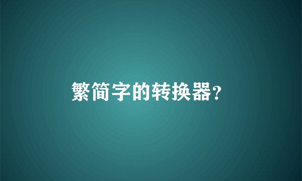 繁简字的转换器？