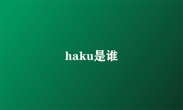 haku是谁