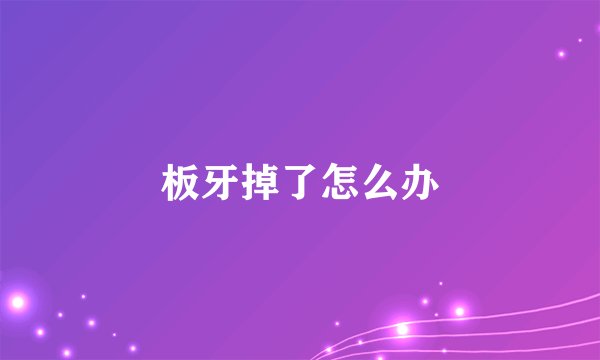 板牙掉了怎么办