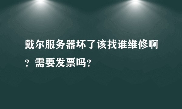 戴尔服务器坏了该找谁维修啊？需要发票吗？