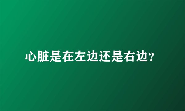 心脏是在左边还是右边？