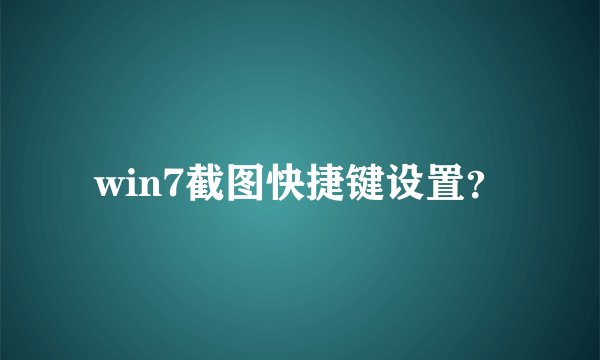 win7截图快捷键设置？