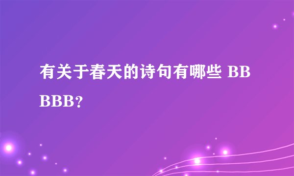 有关于春天的诗句有哪些 BB BBB？
